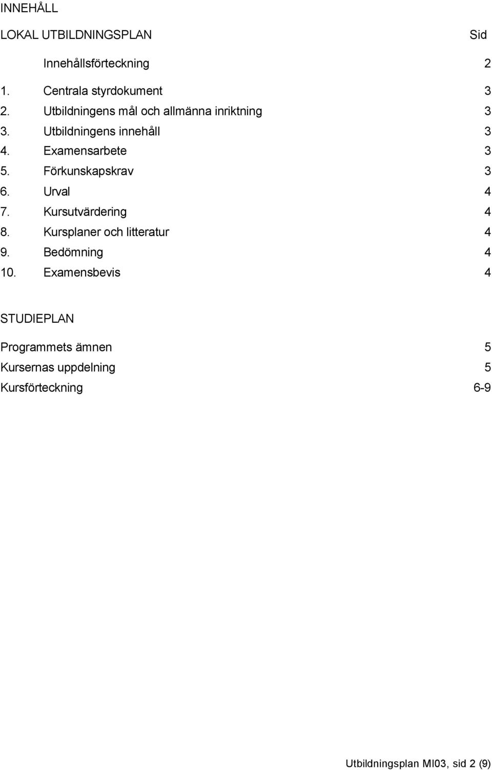 Förkunskapskrav 3 6. Urval 4 7. Kursutvärdering 4 8. Kursplaner och litteratur 4 9. Bedömning 4 10.