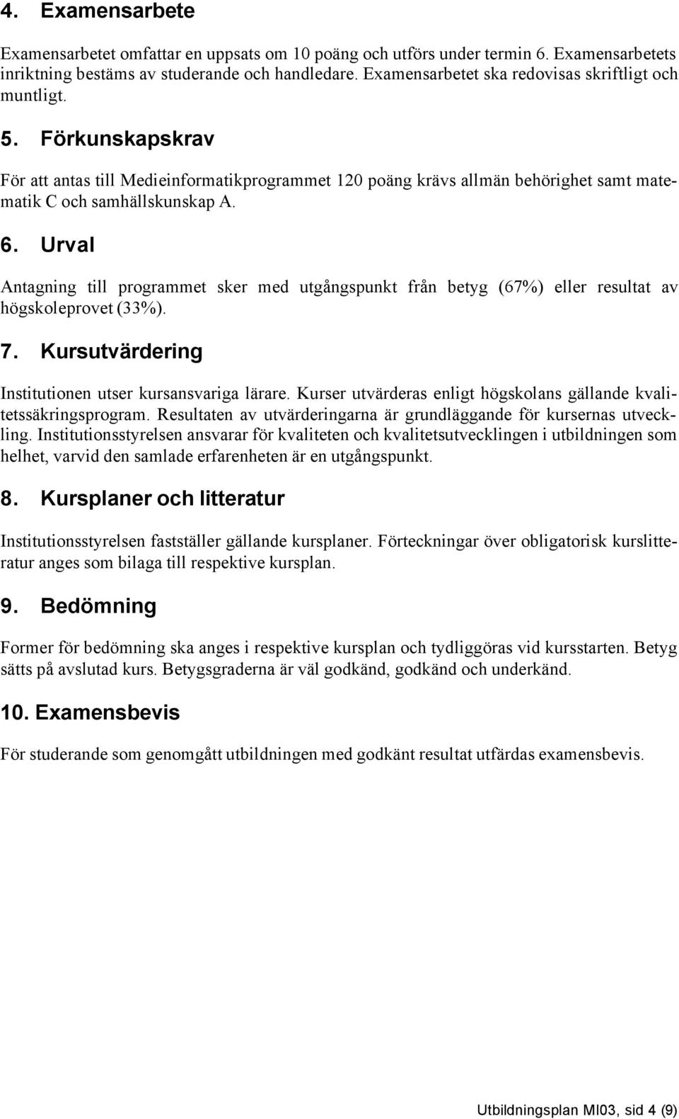 Urval Antagning till programmet sker med utgångspunkt från betyg (67%) eller resultat av högskoleprovet (33%). 7. Kursutvärdering Institutionen utser kursansvariga lärare.