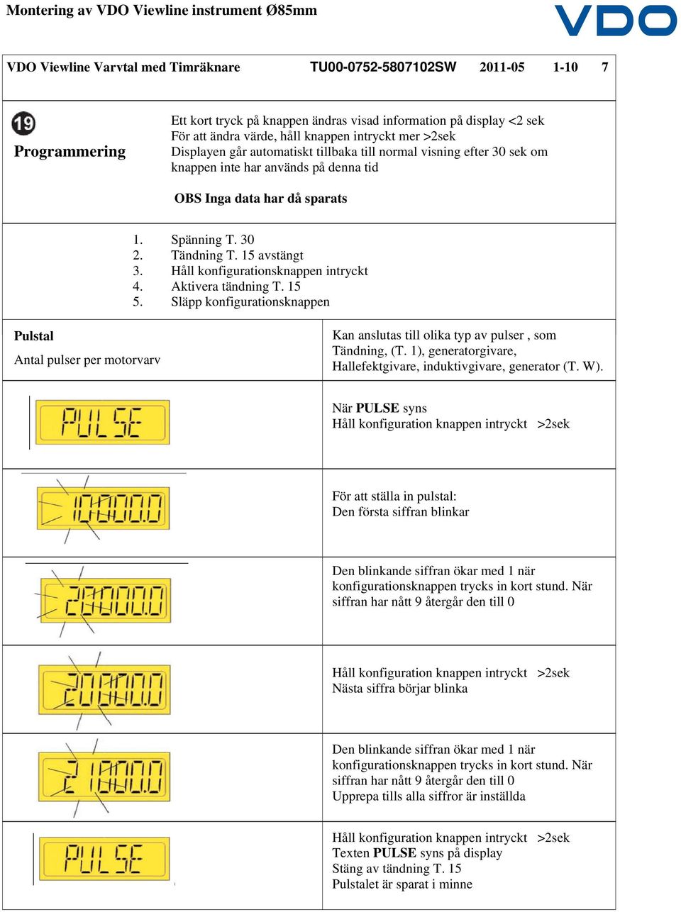 Håll konfigurationsknappen intryckt 4. Aktivera tändning T. 15 5. Släpp konfigurationsknappen Pulstal Antal pulser per motorvarv Kan anslutas till olika typ av pulser, som Tändning, (T.