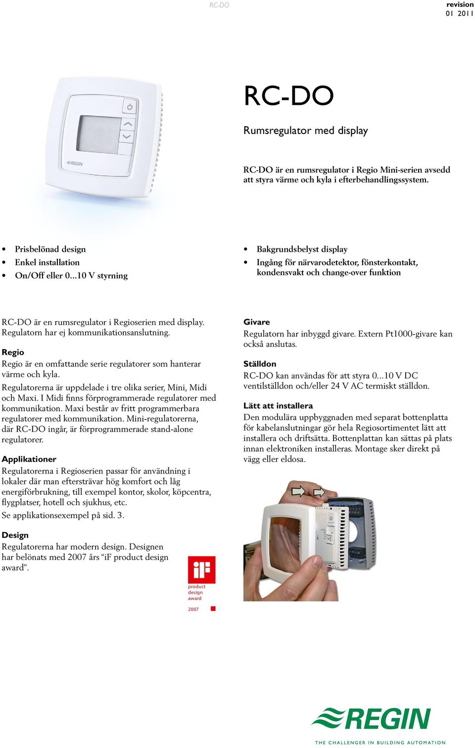 ..10 V styrning Bakgrundsbelyst display Ingång för närvarodetektor, fönsterkontakt, kondensvakt och change-over funktion RC-DO är en rumsregulator i Regioserien med display.