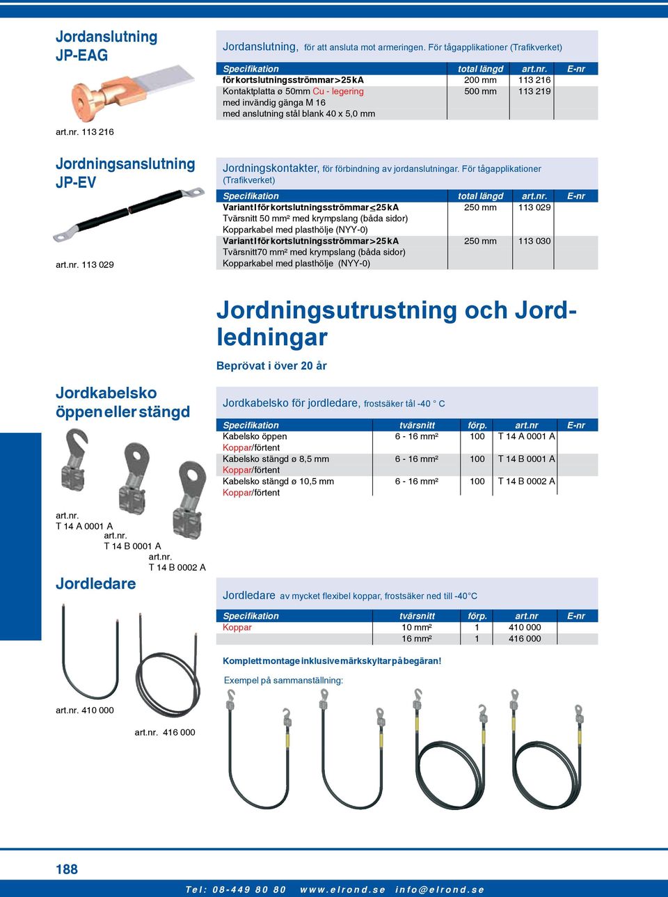 nr. 113 029 Jordningskontakter, för förbindning av jordanslutningar. För tågapplikationer (Trafikverket) Specifikation total längd art.nr. E-nr Variant I för kortslutningsströmmar < 25 ka 250 mm 113