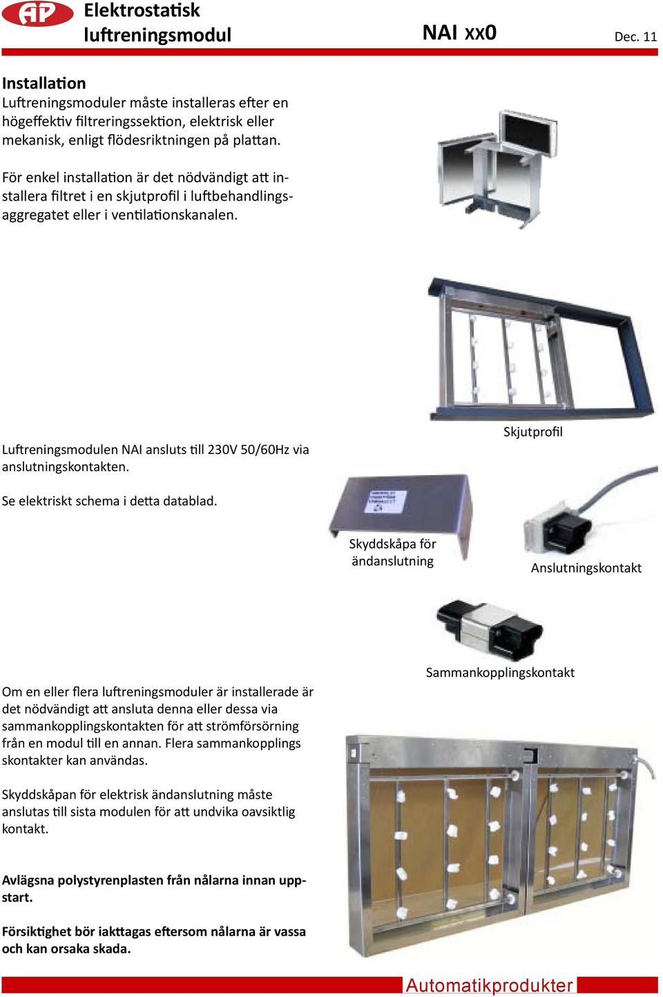 Luftreningsmodulen NAI ansluts till 230V 50/60Hz via anslutningskontakten. Skjutprofil Se elektriskt schema i detta datablad.