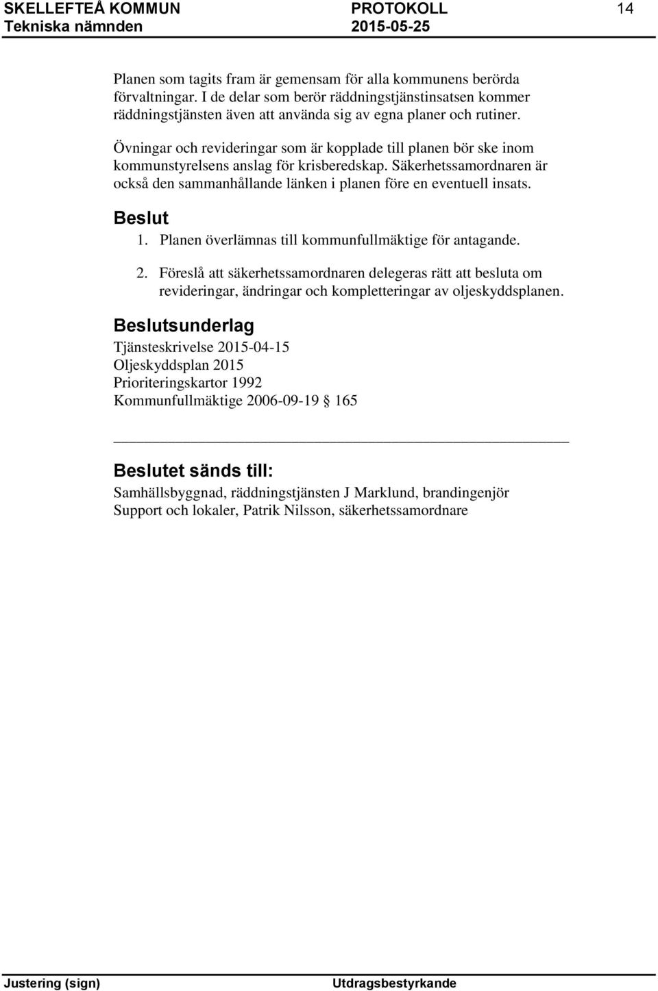 Övningar och revideringar som är kopplade till planen bör ske inom kommunstyrelsens anslag för krisberedskap. Säkerhetssamordnaren är också den sammanhållande länken i planen före en eventuell insats.