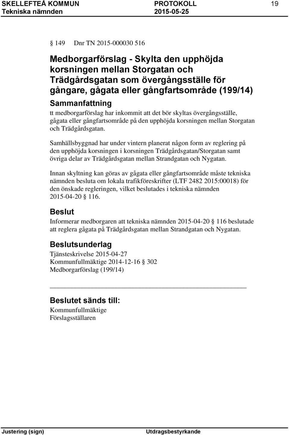 Samhällsbyggnad har under vintern planerat någon form av reglering på den upphöjda korsningen i korsningen Trädgårdsgatan/Storgatan samt övriga delar av Trädgårdsgatan mellan Strandgatan och Nygatan.