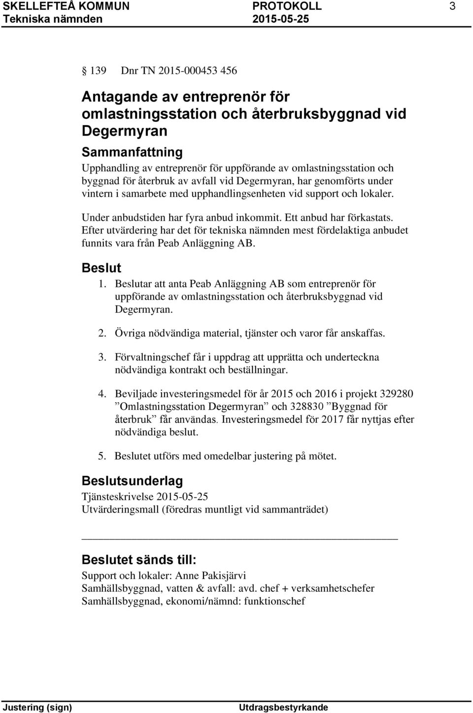 Under anbudstiden har fyra anbud inkommit. Ett anbud har förkastats. Efter utvärdering har det för tekniska nämnden mest fördelaktiga anbudet funnits vara från Peab Anläggning AB. 1.