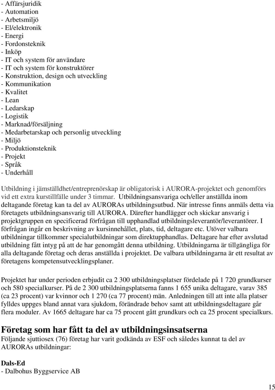 jämställdhet/entreprenörskap är obligatorisk i AURORA-projektet och genomförs vid ett extra kurstillfälle under 3 timmar.