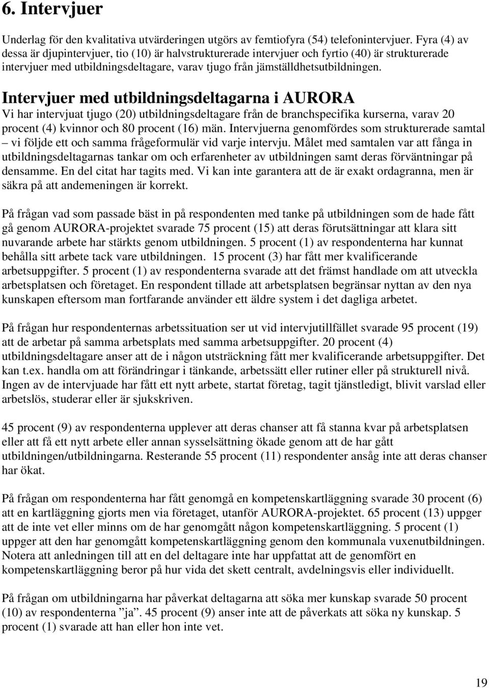 Intervjuer med utbildningsdeltagarna i AURORA Vi har intervjuat tjugo (20) utbildningsdeltagare från de branchspecifika kurserna, varav 20 procent (4) kvinnor och 80 procent (16) män.