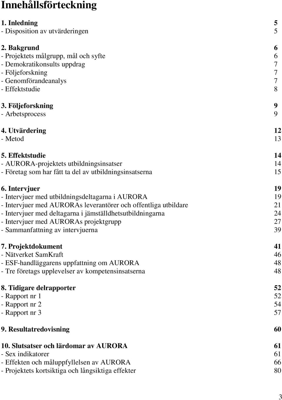 Utvärdering 12 - Metod 13 5. Effektstudie 14 - AURORA-projektets utbildningsinsatser 14 - Företag som har fått ta del av utbildningsinsatserna 15 6.