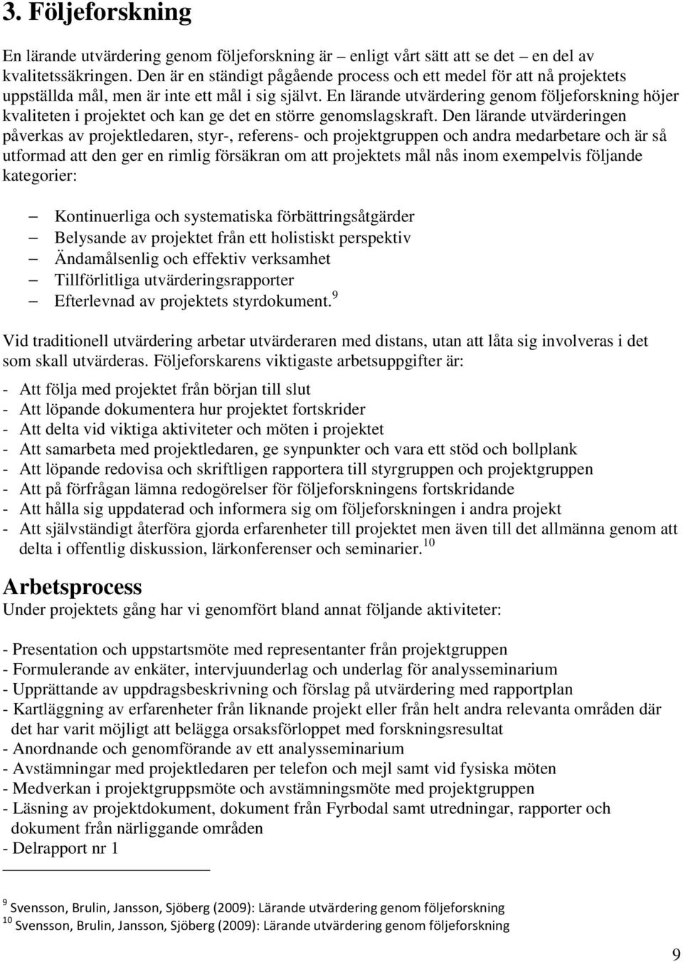 En lärande utvärdering genom följeforskning höjer kvaliteten i projektet och kan ge det en större genomslagskraft.