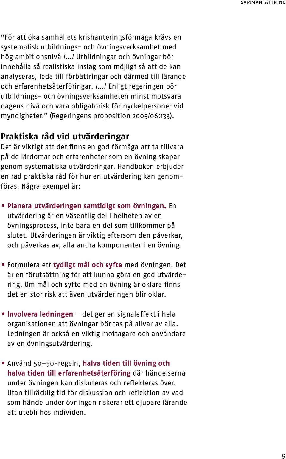 / / Enligt regeringen bör utbildnings- ch övningsverksamheten minst mtsvara dagens nivå ch vara bligatrisk för nyckelpersner vid myndigheter. (Regeringens prpsitin 2005/06:133).