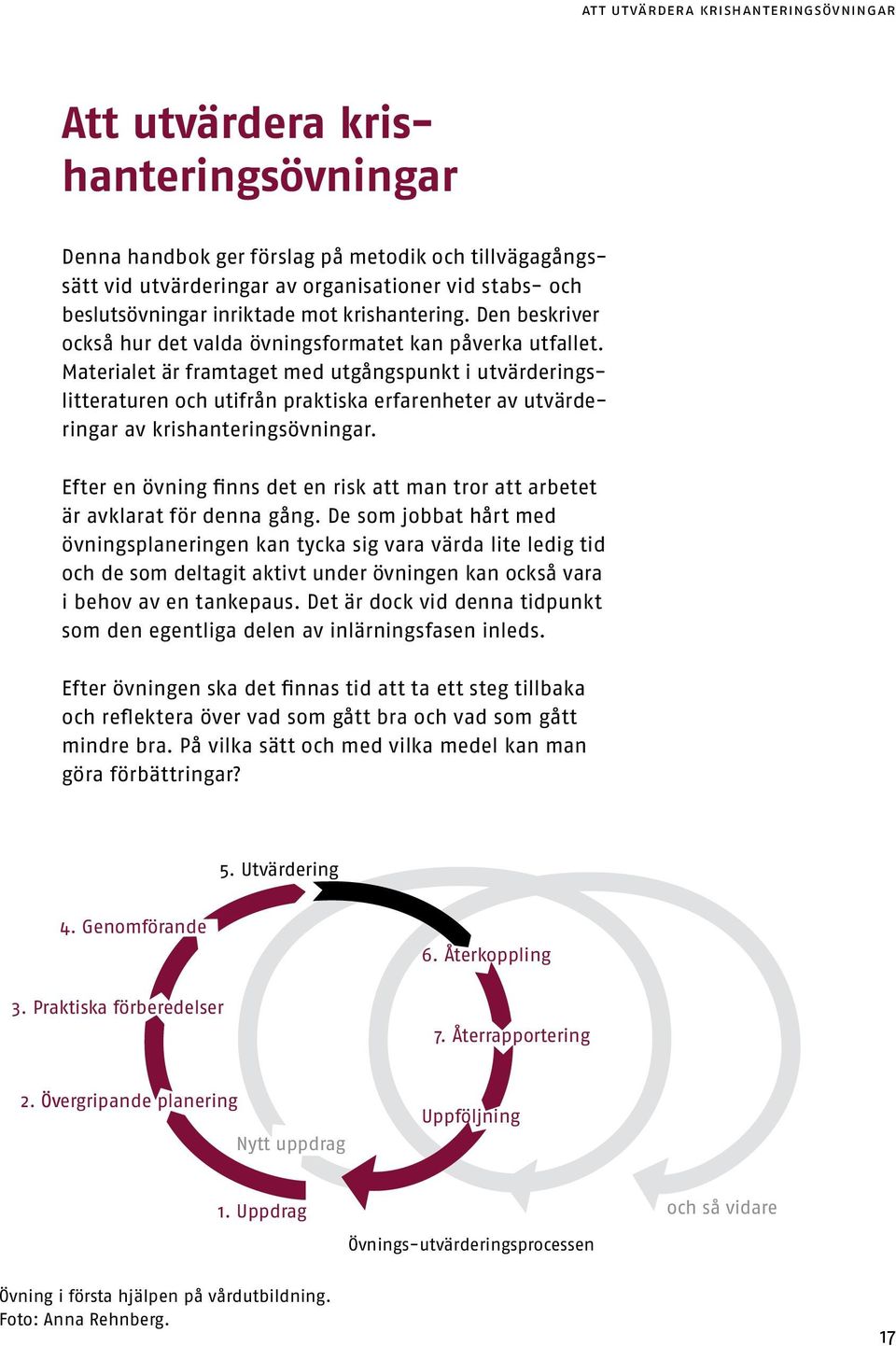 Materialet är framtaget med utgångspunkt i utvärderingslitteraturen ch utifrån praktiska erfarenheter av utvärderingar av krishanteringsövningar.