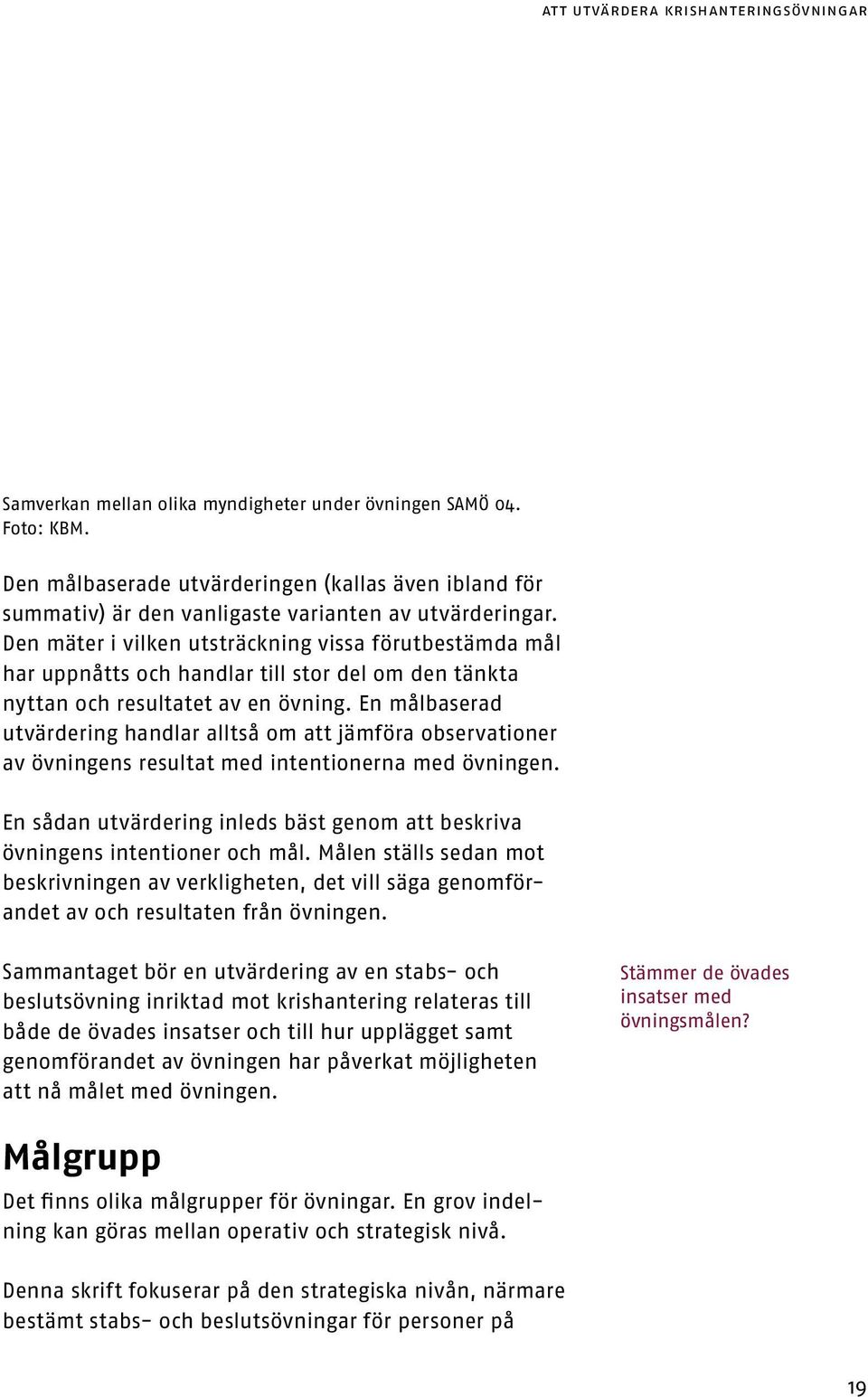 Den mäter i vilken utsträckning vissa förutbestämda mål har uppnåtts ch handlar till str del m den tänkta nyttan ch resultatet av en övning.