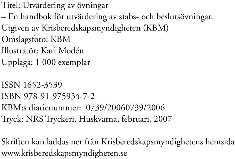 exemplar ISSN 1652-3539 ISBN 978-91-975934-7-2 KBM:s diarienummer: 0739/20060739/2006 Tryck: NRS