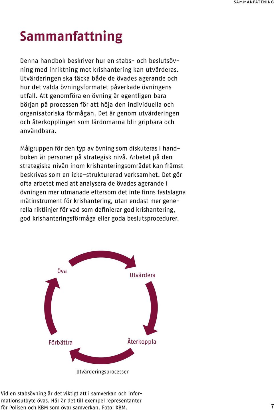 Att genmföra en övning är egentligen bara början på prcessen för att höja den individuella ch rganisatriska förmågan.