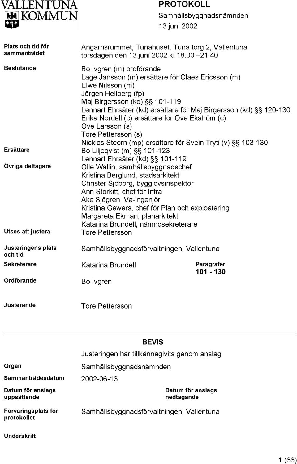 Birgersson (kd) 120-130 Erika Nordell (c) ersättare för Ove Ekström (c) Ove Larsson (s) Tore Pettersson (s) Nicklas Steorn (mp) ersättare för Svein Tryti (v) 103-130 Ersättare Bo Liljeqvist (m)