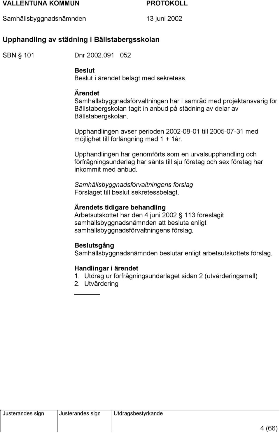 Upphandlingen avser perioden 2002-08-01 till 2005-07-31 med möjlighet till förlängning med 1 + 1år.