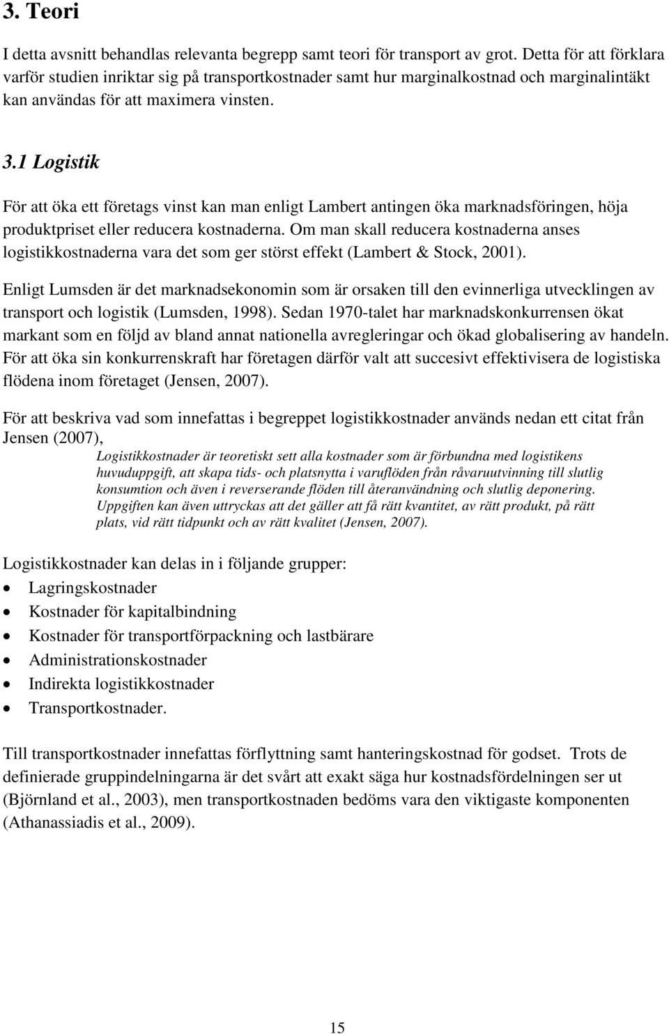 1 Logistik För att öka ett företags vinst kan man enligt Lambert antingen öka marknadsföringen, höja produktpriset eller reducera kostnaderna.