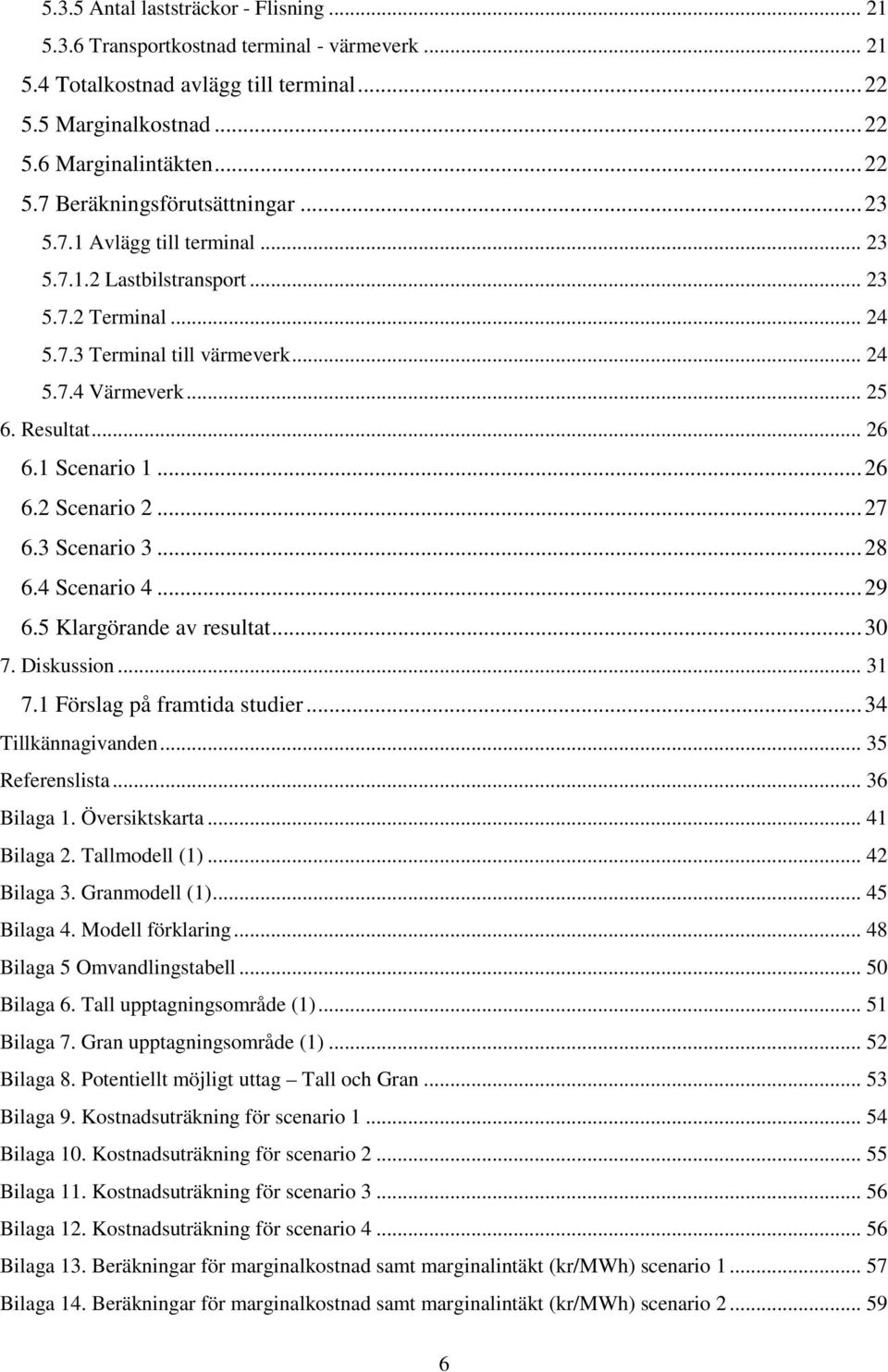 .. 27 6.3 Scenario 3... 28 6.4 Scenario 4... 29 6.5 Klargörande av resultat... 30 7. Diskussion... 31 7.1 Förslag på framtida studier... 34 Tillkännagivanden... 35 Referenslista... 36 Bilaga 1.