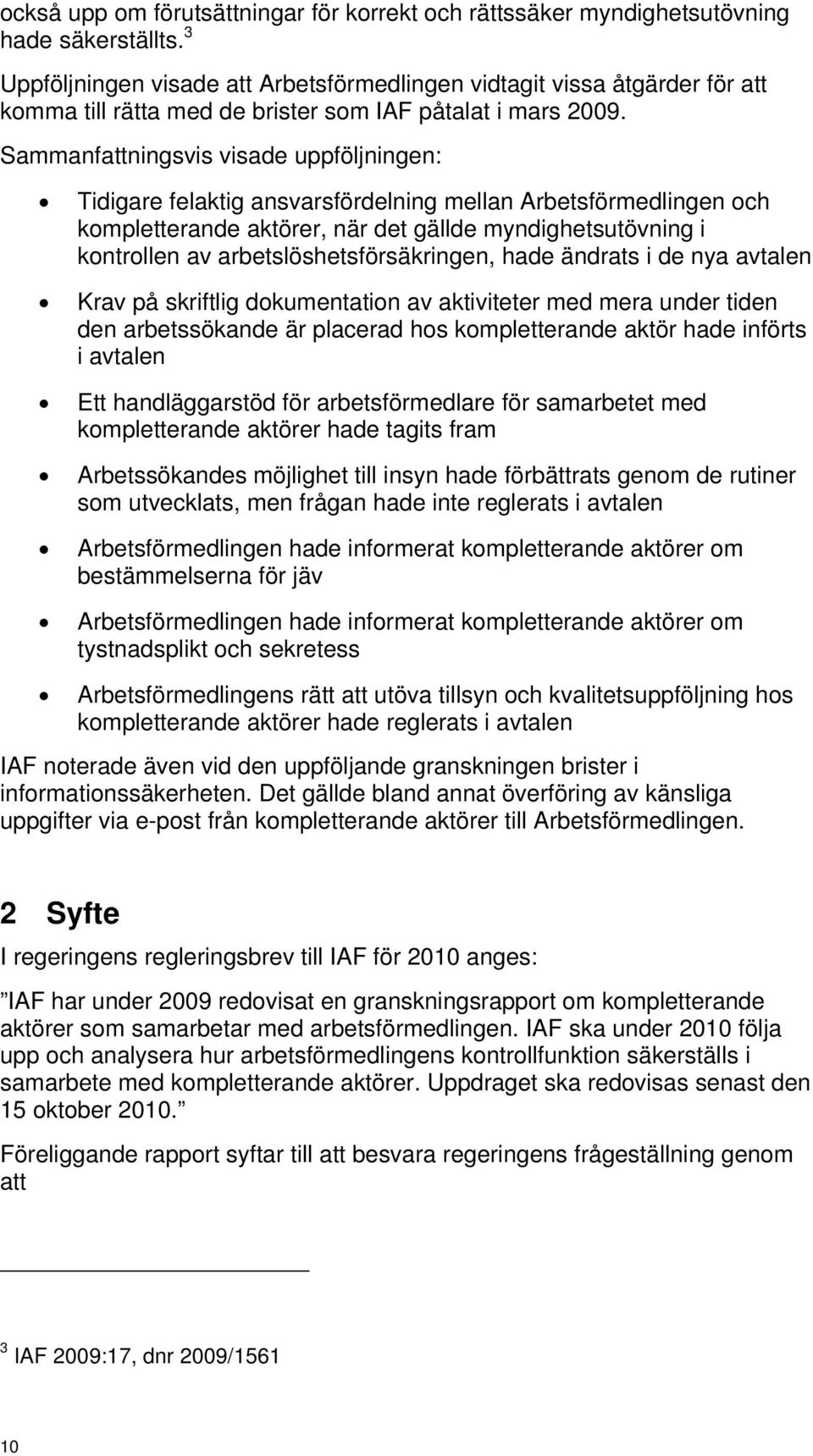 Sammanfattningsvis visade uppföljningen: Tidigare felaktig ansvarsfördelning mellan Arbetsförmedlingen och kompletterande aktörer, när det gällde myndighetsutövning i kontrollen av