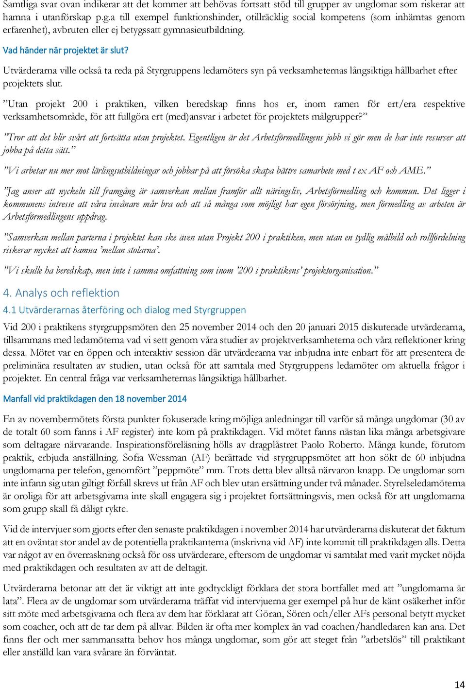 Utan projekt 200 i praktiken, vilken beredskap finns hos er, inom ramen för ert/era respektive verksamhetsområde, för att fullgöra ert (med)ansvar i arbetet för projektets målgrupper?