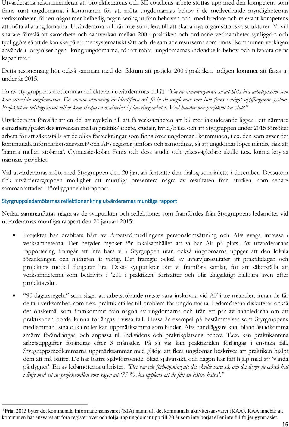 Utvärderarna vill här inte stimulera till att skapa nya organisatoriska strukturer.