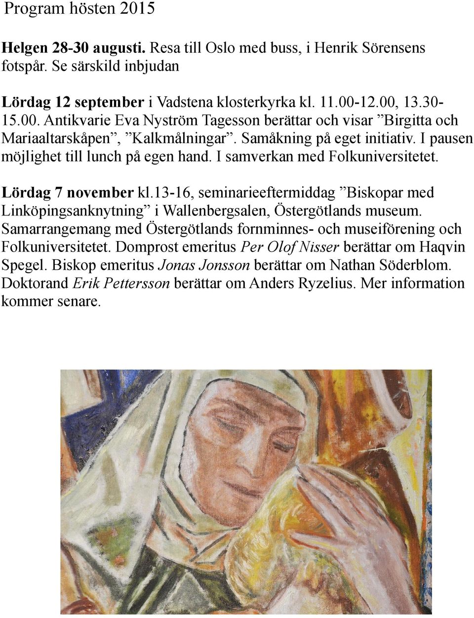 I samverkan med Folkuniversitetet. Lördag 7 november kl.13-16, seminarieeftermiddag Biskopar med Linköpingsanknytning i Wallenbergsalen, Östergötlands museum.