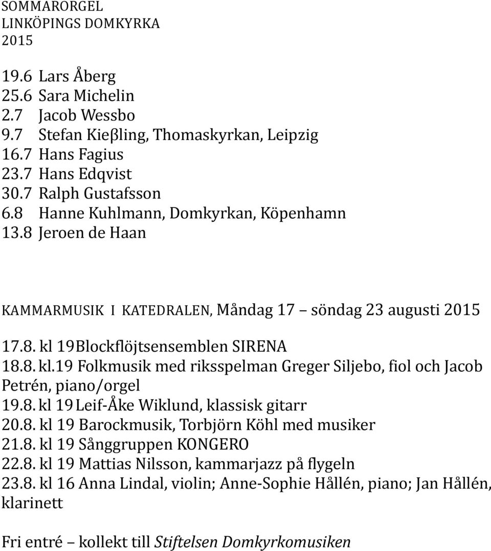 KATEDRALEN, Måndag 17 söndag 23 augusti 2015 17.8. kl 19Blockflöjtsensemblen SIRENA 18.8. kl.19 Folkmusik med riksspelman Greger Siljebo, fiol och Jacob Petrén, piano/orgel 19.8. kl 19Leif-Åke Wiklund, klassisk gitarr 20.