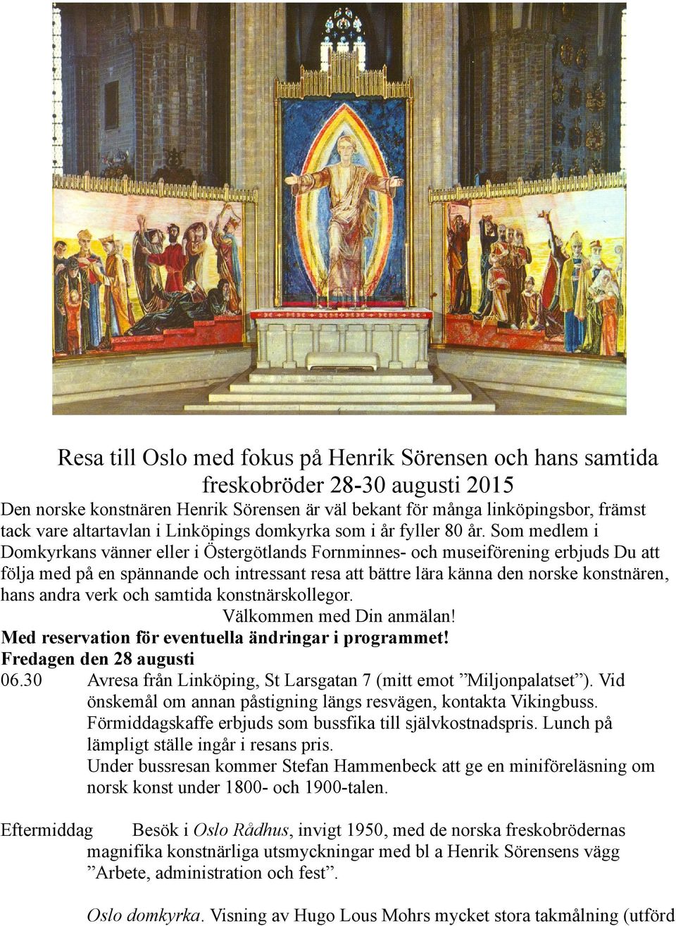 Som medlem i Domkyrkans vänner eller i Östergötlands Fornminnes- och museiförening erbjuds Du att följa med på en spännande och intressant resa att bättre lära känna den norske konstnären, hans andra