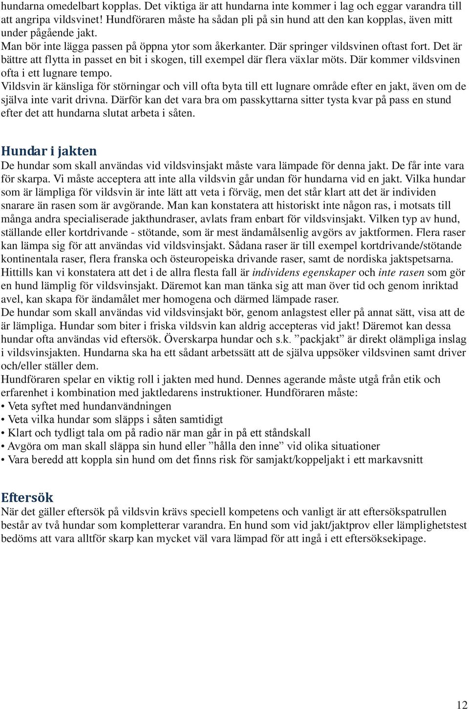 Det är bättre att flytta in passet en bit i skogen, till exempel där flera växlar möts. Där kommer vildsvinen ofta i ett lugnare tempo.