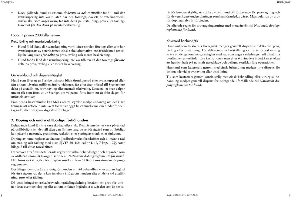 Födda 1 januari 2008 eller senare: Prov, tävling och mentalbeskrivning Hund född i land där svanskupering var tillåten när den företogs eller som har svanskuperats av veterinärmedicinska skäl