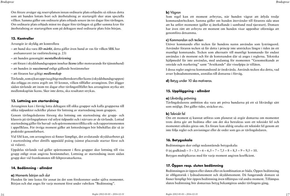 Om ordinarie plats erbjuds minst tre dagar före tävlingen så gäller samma krav för återbetalning av startavgiften som på deltagare med ordinarie plats från början. 12.