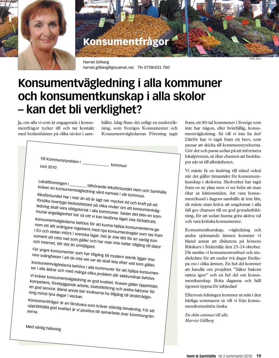 Idag finns det enligt en undersökning, som Sveriges Konsumenter och Konsumentvägledarnas Förening tagit Lokalföreningen i tillhörande Riksförbundet Hem och Samhälle kräver en konsumentvägledning värd