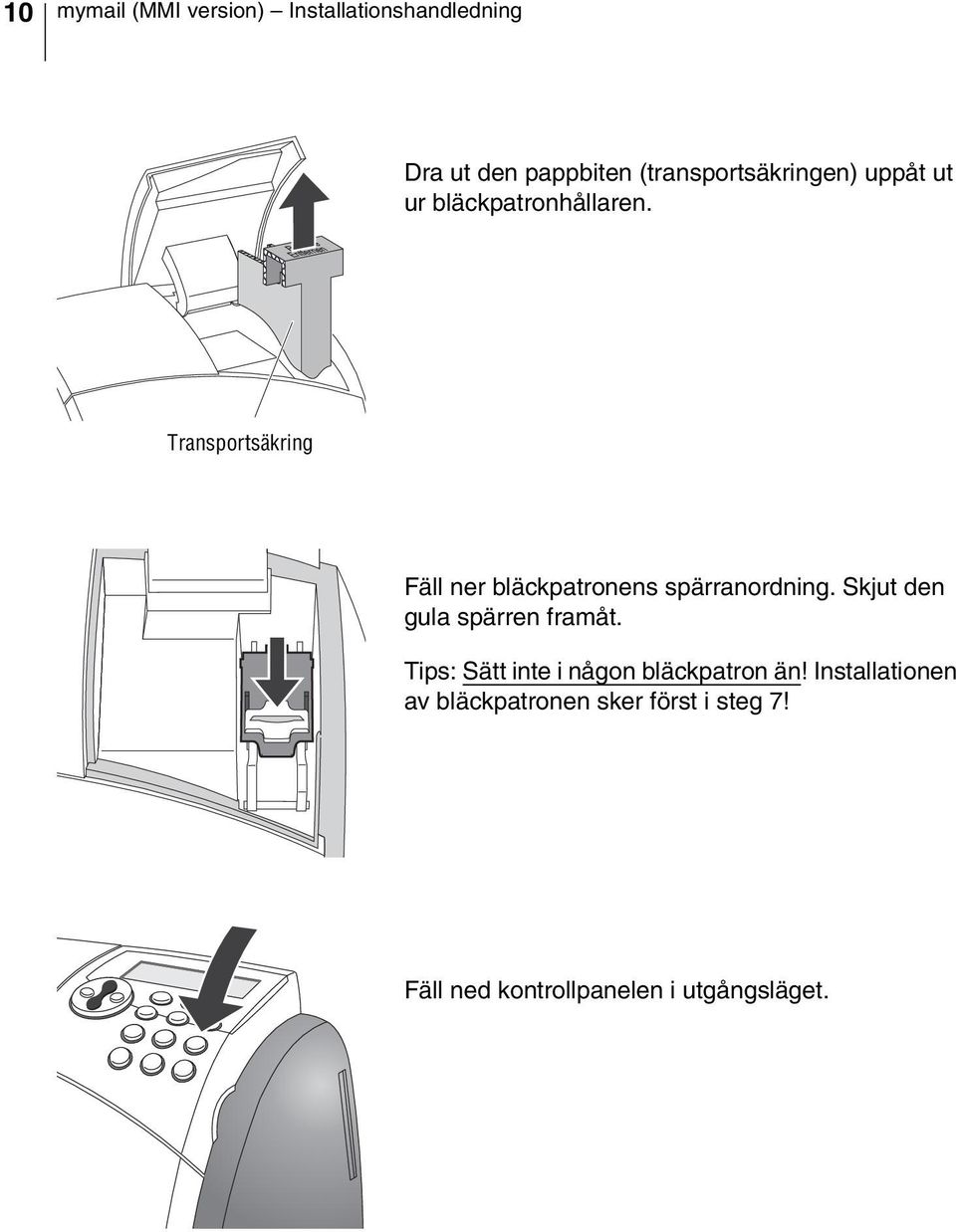 Transportsäkring Fäll ner bläckpatronens spärranordning. Skjut den gula spärren framåt.