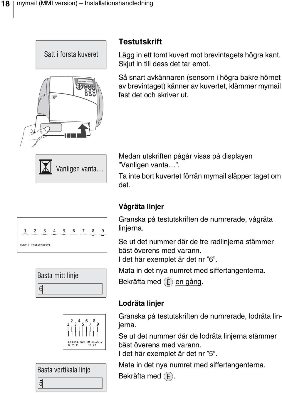 Ta inte bort kuvertet förrän mymail släpper taget om det. Vågräta linjer Granska på testutskriften de numrerade, vågräta linjerna.