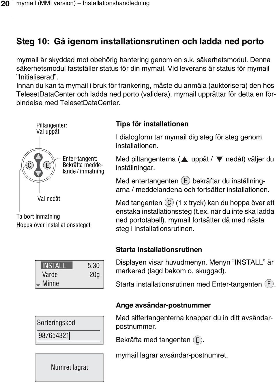 Innan du kan ta mymail i bruk för frankering, måste du anmäla (auktorisera) den hos TelesetDataCenter och ladda ned porto (validera). mymail upprättar för detta en förbindelse med TelesetDataCenter.