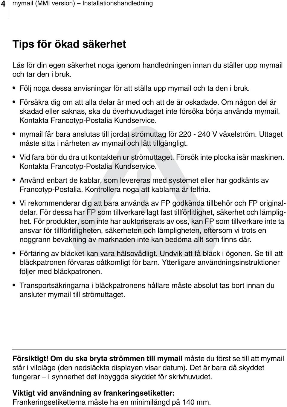 Om någon del är skadad eller saknas, ska du överhuvudtaget inte försöka börja använda mymail. Kontakta Francotyp-Postalia Kundservice.