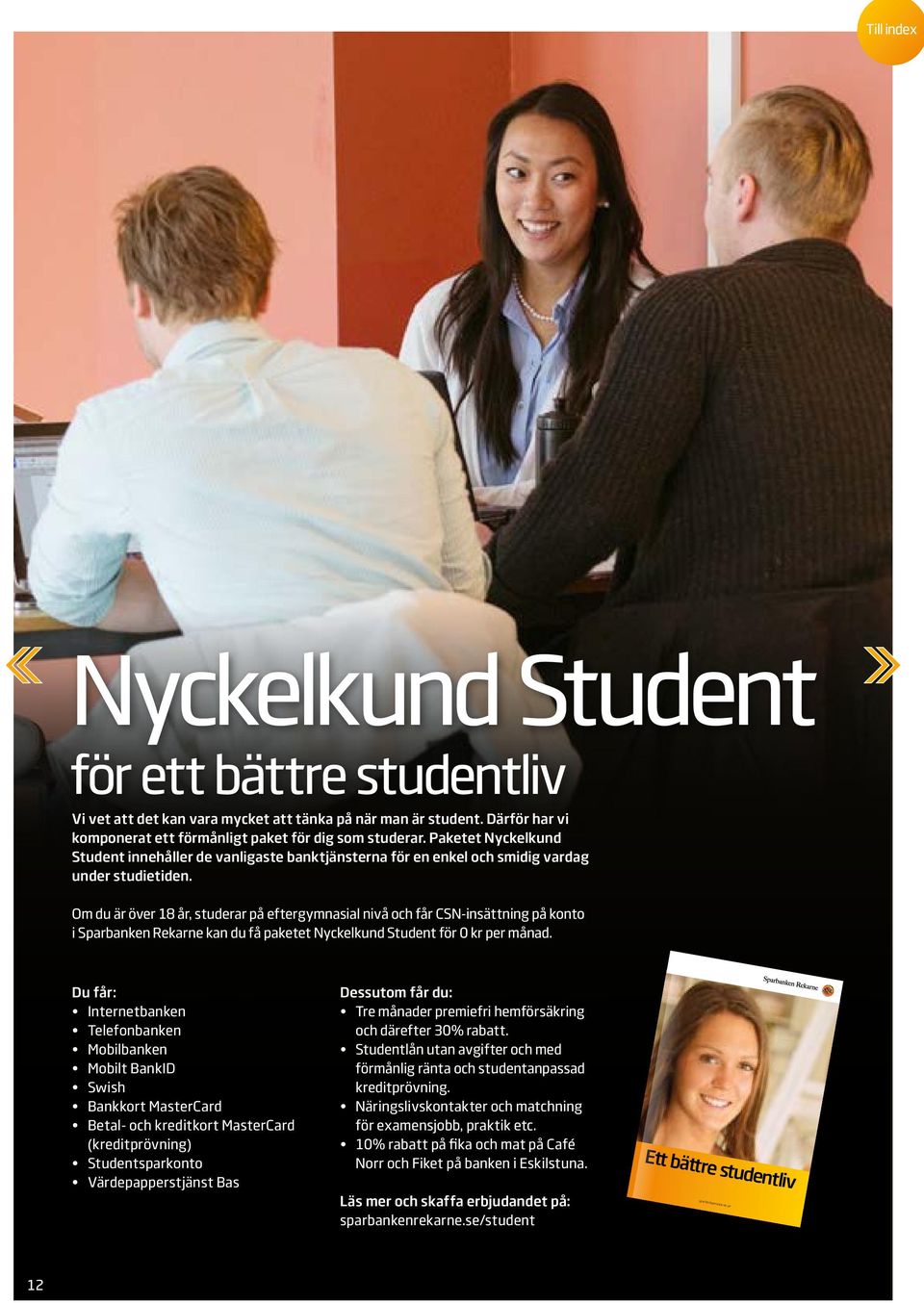 Om du är över 18 år, studerar på eftergymnasial nivå och får CSN-insättning på konto i Sparbanken Rekarne kan du få paketet Nyckelkund Student för 0 kr per månad.