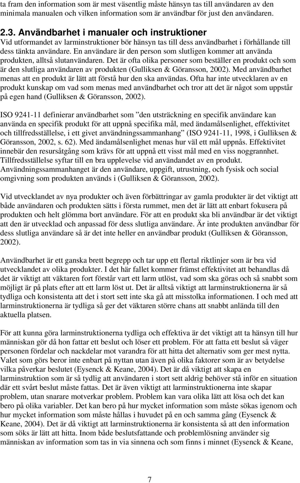 En användare är den person som slutligen kommer att använda produkten, alltså slutanvändaren.