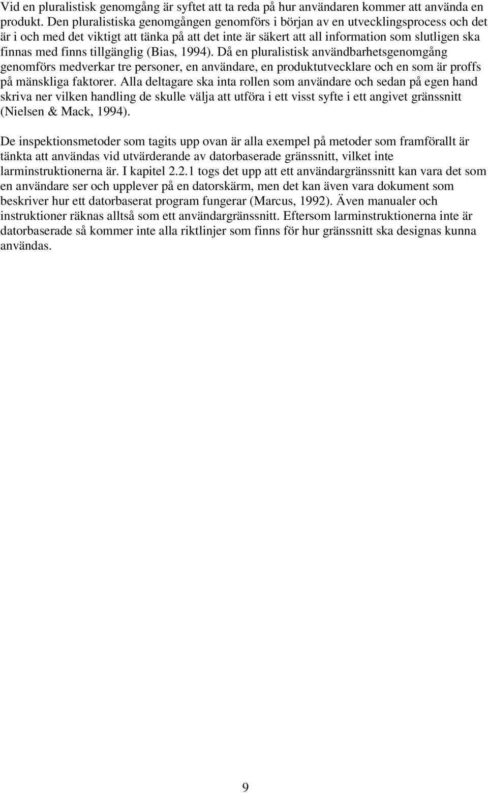 tillgänglig (Bias, 1994). Då en pluralistisk användbarhetsgenomgång genomförs medverkar tre personer, en användare, en produktutvecklare och en som är proffs på mänskliga faktorer.