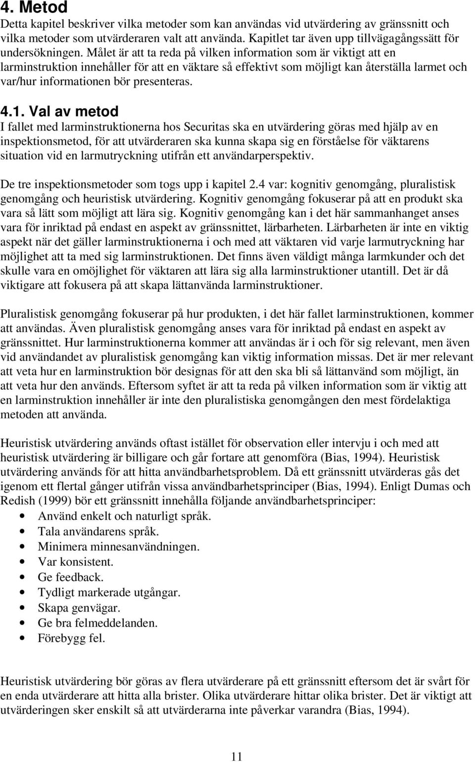 Målet är att ta reda på vilken information som är viktigt att en larminstruktion innehåller för att en väktare så effektivt som möjligt kan återställa larmet och var/hur informationen bör presenteras.