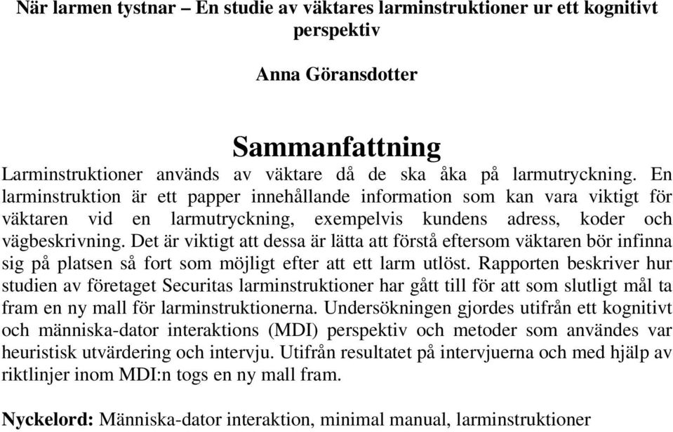 Det är viktigt att dessa är lätta att förstå eftersom väktaren bör infinna sig på platsen så fort som möjligt efter att ett larm utlöst.