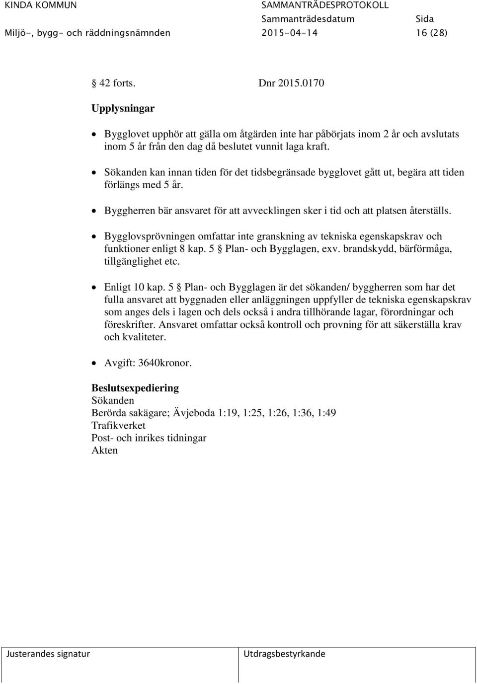 Sökanden kan innan tiden för det tidsbegränsade bygglovet gått ut, begära att tiden förlängs med 5 år. Byggherren bär ansvaret för att avvecklingen sker i tid och att platsen återställs.