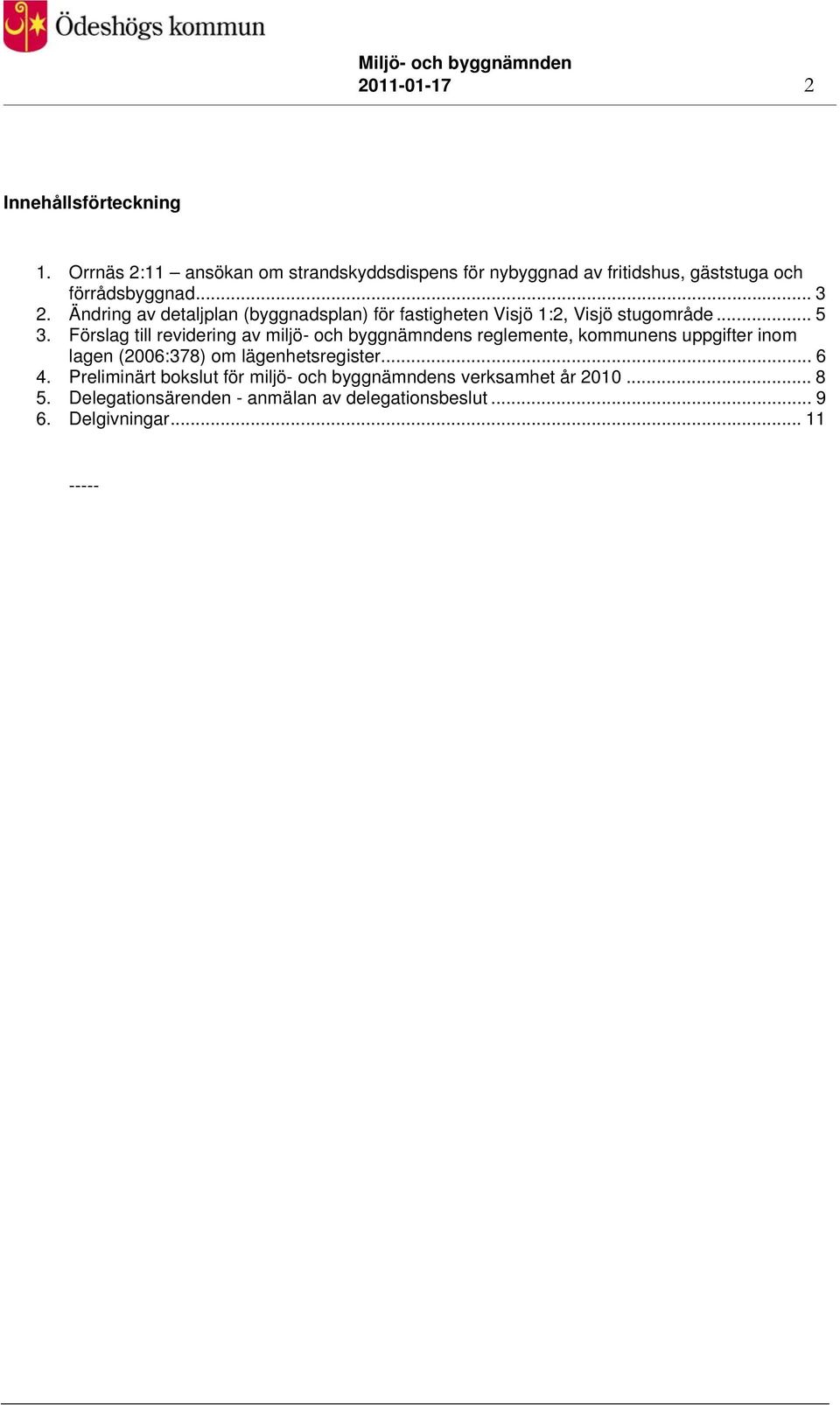 Ändring av detaljplan (byggnadsplan) för fastigheten Visjö 1:2, Visjö stugområde... 5 3.