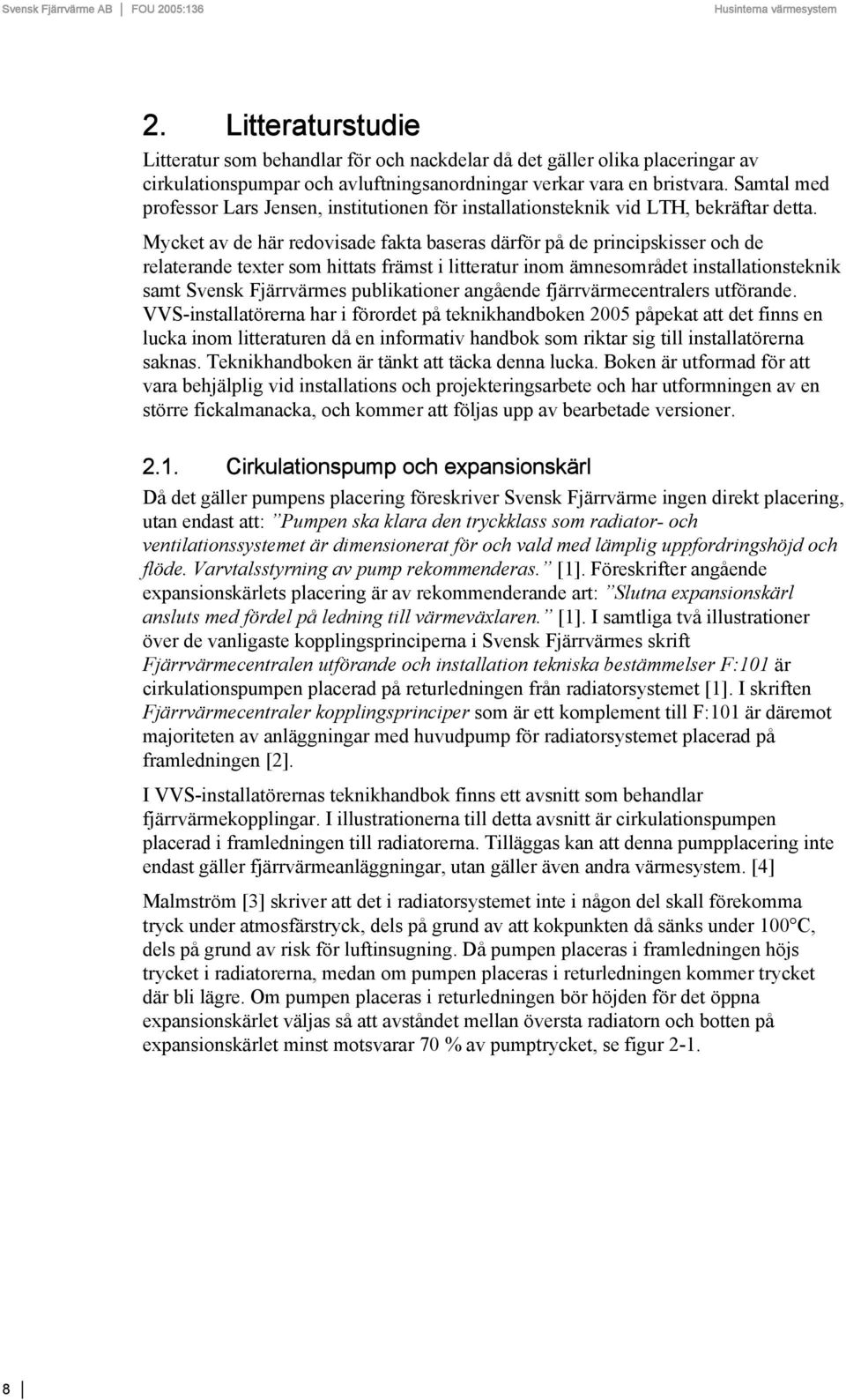 Mycket av de här redovisade fakta baseras därför på de principskisser och de relaterande texter som hittats främst i litteratur inom ämnesområdet installationsteknik samt Svensk Fjärrvärmes