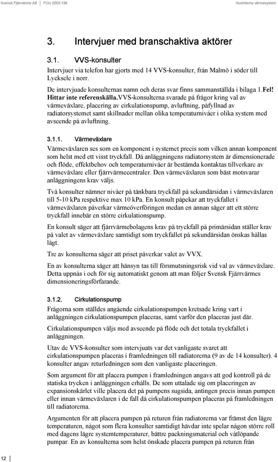 vvs-konsulterna svarade på frågor kring val av värmeväxlare, placering av cirkulationspump, avluftning, påfyllnad av radiatorsystemet samt skillnader mellan olika temperaturnivåer i olika system med