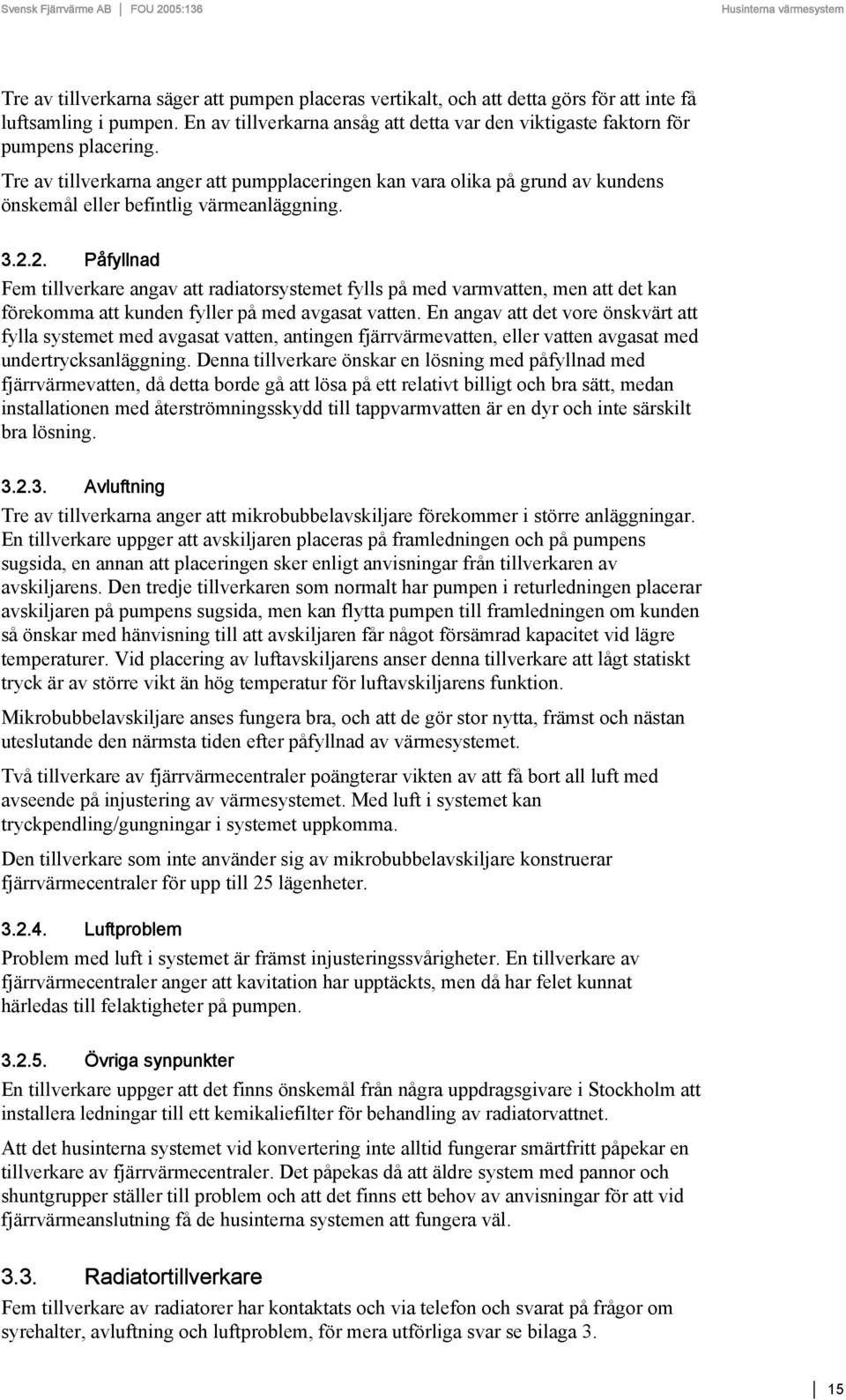 2. Påfyllnad Fem tillverkare angav att radiatorsystemet fylls på med varmvatten, men att det kan förekomma att kunden fyller på med avgasat vatten.