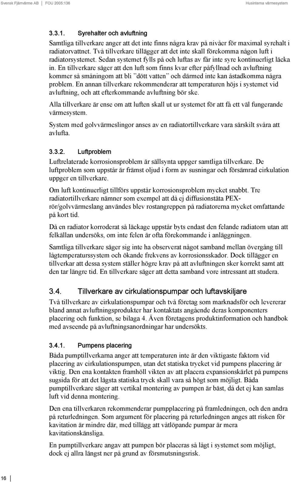 En tillverkare säger att den luft som finns kvar efter påfyllnad och avluftning kommer så småningom att bli dött vatten och därmed inte kan åstadkomma några problem.