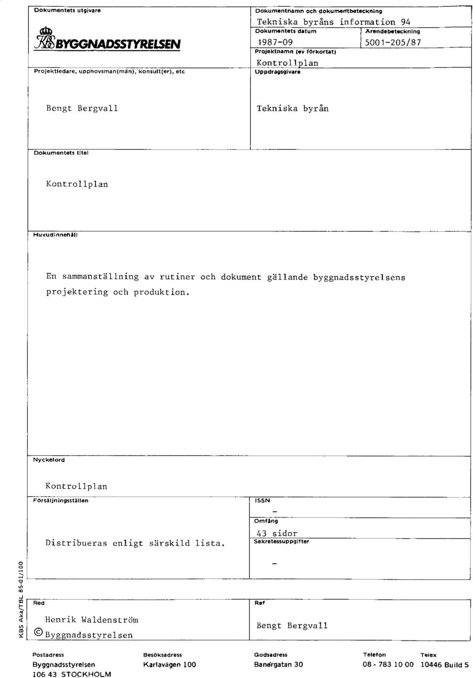 av rutiner oh dokument gällande byggnadtyrelen projektering oh produktion. Nykelord Kontrollplan Föräljningtällen ISSN Omfång 43 idor Ditribuera enligt ärkild lita.