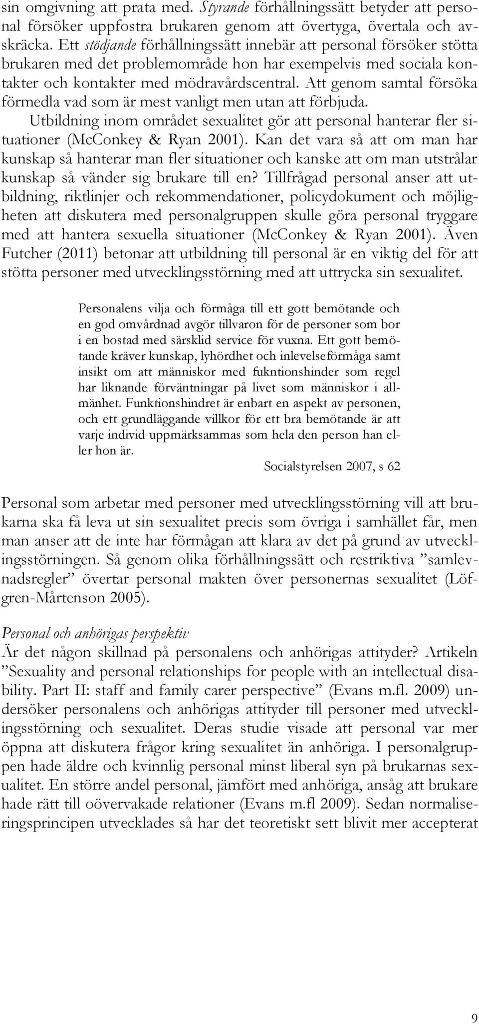 Att genom samtal försöka förmedla vad som är mest vanligt men utan att förbjuda. Utbildning inom området sexualitet gör att personal hanterar fler situationer (McConkey & Ryan 2001).