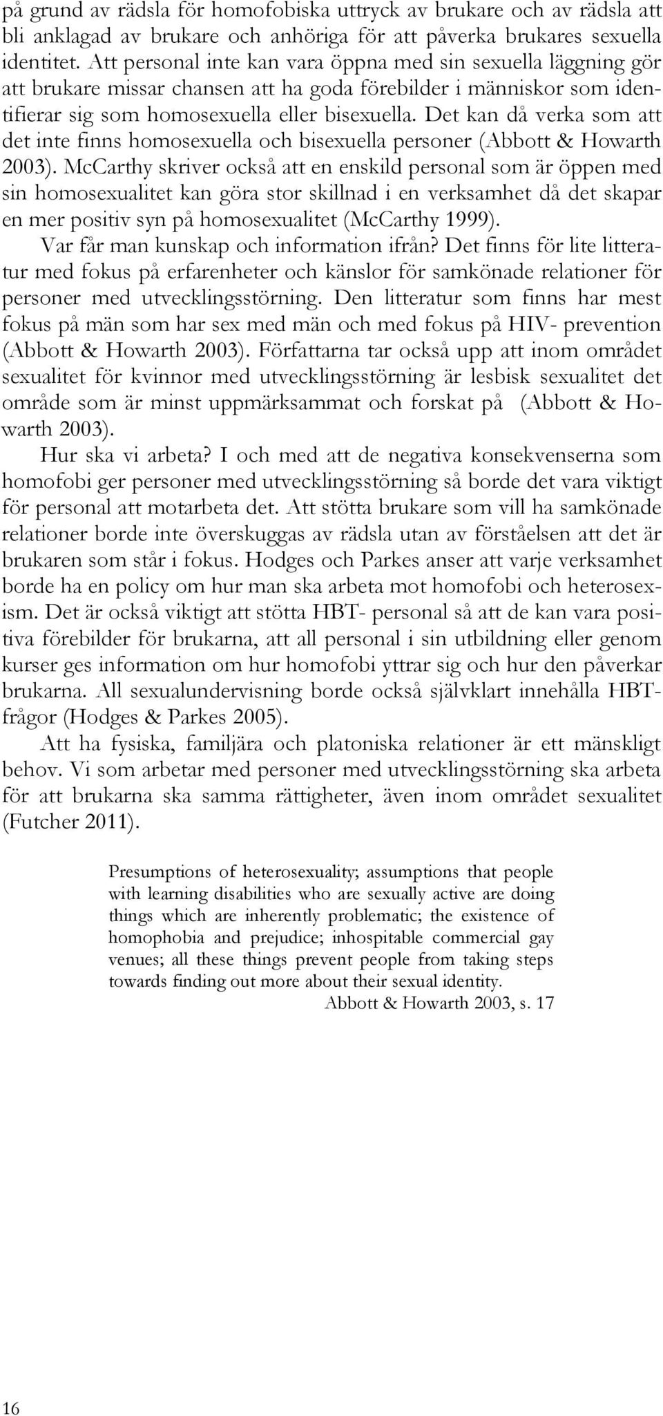 Det kan då verka som att det inte finns homosexuella och bisexuella personer (Abbott & Howarth 2003).